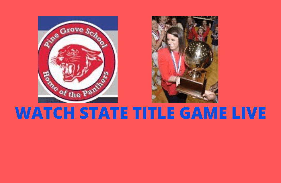 WATCH PINE GROVE PLAY FOR A STATE TITLE TODAY LIVE